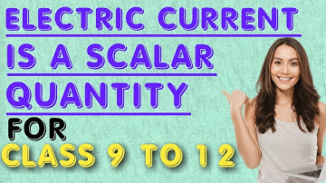 electric current is scalar or vector| why "electric current " is a scalar quantity?