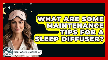What Are Some Maintenance Tips For A Sleep Diffuser? - Sleep Wellness Workshop
