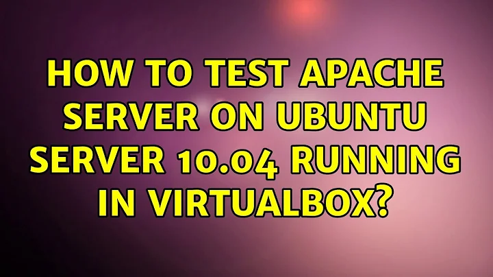 Ubuntu: How to test apache server on Ubuntu Server 10.04 running in VirtualBox? (2 Solutions!!)