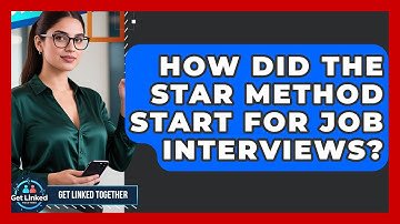 How Did The STAR Method Start For Job Interviews? - Get Linked Together