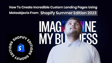 How To Create Incredible Custom Landing Pages Using Metaobjects From Shopify Summer Edition 2023