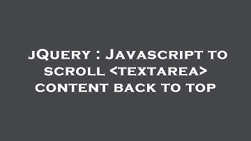 jQuery : Javascript to scroll  textarea  content back to top