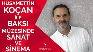 Hüsamettin Koçan ile baksı müzesinde sanat ve sinema | Sekans