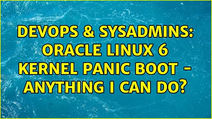 DevOps & SysAdmins: Oracle Linux 6 kernel panic boot - anything I can do? (2 Solutions!!)