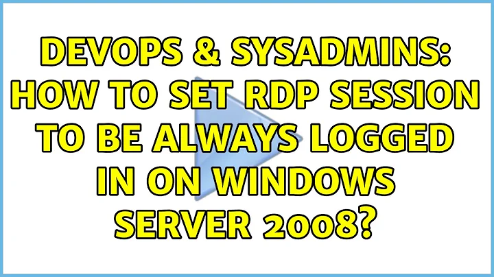DevOps & SysAdmins: How to set RDP session to be always logged in on Windows Server 2008?