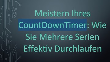 Meistern Ihres CountDownTimer: Wie Sie Mehrere Serien Effektiv Durchlaufen