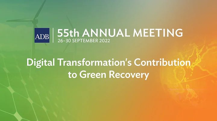55th ADB Annual Meeting (2nd Stage): Digital Transformation's Contribution to Green Recovery