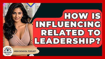 How Is Influencing Related To Leadership? - High School Toolkit