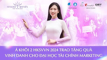 [RECAP] Á KHÔI 2 HKSVVN 2024 | TRAO TẶNG QUÀ VINH DANH CHO ĐẠI HỌC TÀI CHÍNH MARKETING