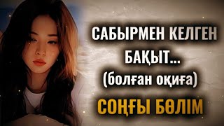 САБЫРМЕН КЕЛГЕН БАҚЫТ... Өзгеге сабақ болар әсерлі әңгіме. СОҢҒЫ БӨЛІМ.