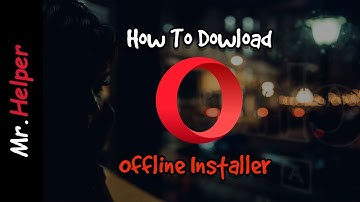How To Download Opera Browser Offline Installer Files