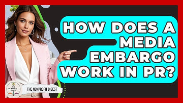 How Does A Media Embargo Work In PR? - The Nonprofit Digest