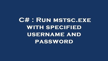 C# : Run mstsc.exe with specified username and password
