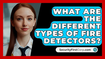 What Are The Different Types Of Fire Detectors? - SecurityFirstCorp.com