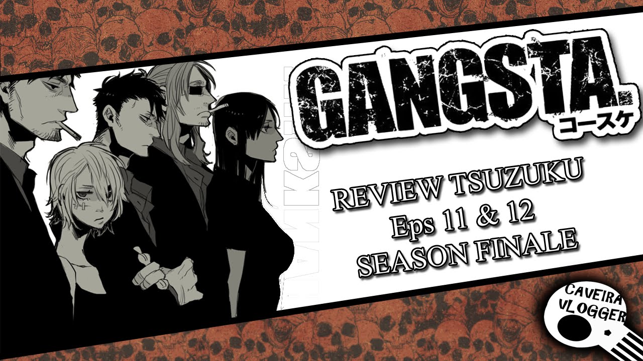 GANGSTA EP 11 & 12 "O TRISTE FIM!!!" - SEASON FINALE REVIEW TSUZUKU