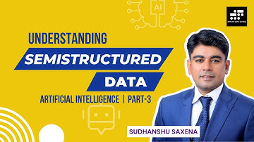 Understanding Semi-structured Data | Artificial Intelligence | Part-3