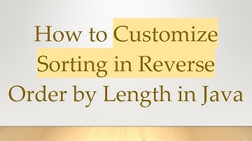 How to Customize Sorting in Reverse Order by Length in Java
