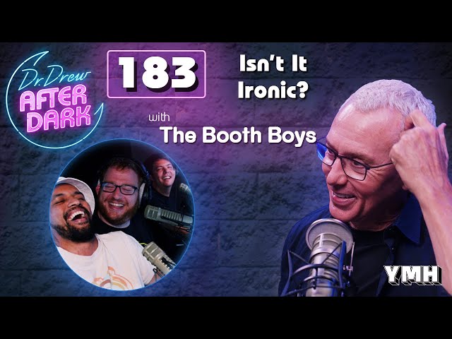 Ep. 183 Isn't It Ironic? w/ The Booth Boys | Dr. Drew After Dark