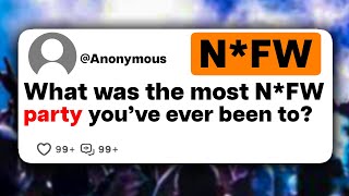 What was the most N*FW party you've ever been to?