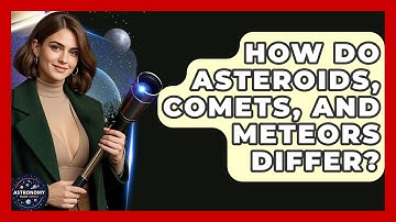 How Do Asteroids, Comets, And Meteors Differ? - Astronomy Made Simple