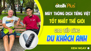DÙNG MÁY PHIÊN DỊCH ATALK PLUS+ GIAO TIẾP VỚI NGƯỜI NƯỚC NGOÀI TIỆN LỢI NHANH CHÓNG DỄ DÀNG