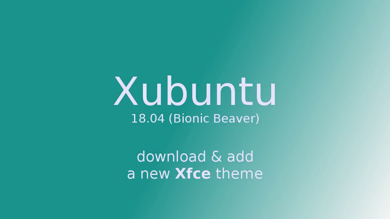 Xubuntu 18 04 Bionic Beaver Xfce Download And Add A New Theme Youtube