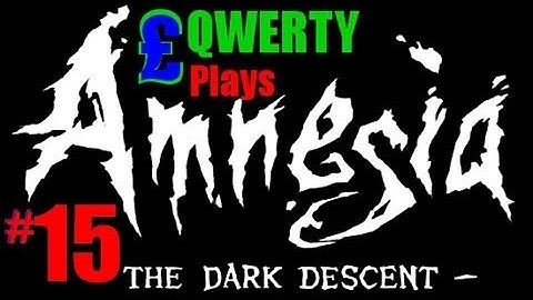 QWERTYpounds Plays Amnesia -Ep. 15- I