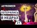 ПОТЕРЯЛИСЬ В НЕДРАХ! - #21 ASTRONEER ПРОХОЖДЕНИЕ