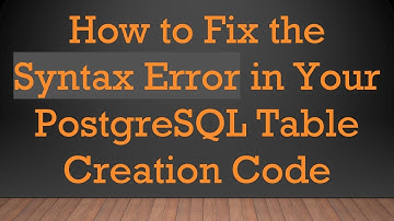 How to Fix the Syntax Error in Your PostgreSQL Table Creation Code