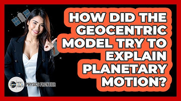 How Did The Geocentric Model Try To Explain Planetary Motion? - Physics Frontier