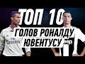 ТОП 10 ГОЛОВ РОНАЛДУ ЮВЕНТУСУ