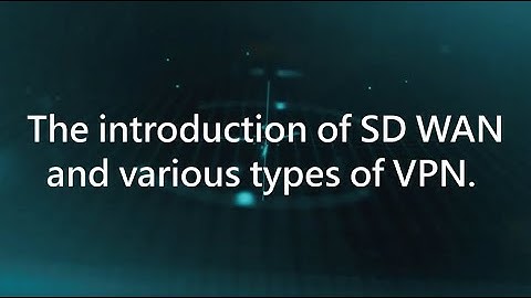 ShareTech UTM Tutorial_1_The introduction of SD WAN and various types of VPN.
