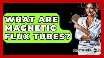 What Are Magnetic Flux Tubes? - Physics Frontier