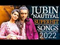 Jubin nautiyal superhit new songs 2022  jubin nautiyal all new nonstop bollywood songs