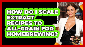 How Do I Scale Extract Recipes To All-grain For Homebrewing? - The Pint Guy