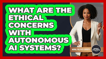 What Are The Ethical Concerns With Autonomous AI Systems? - Moral Politics Experts