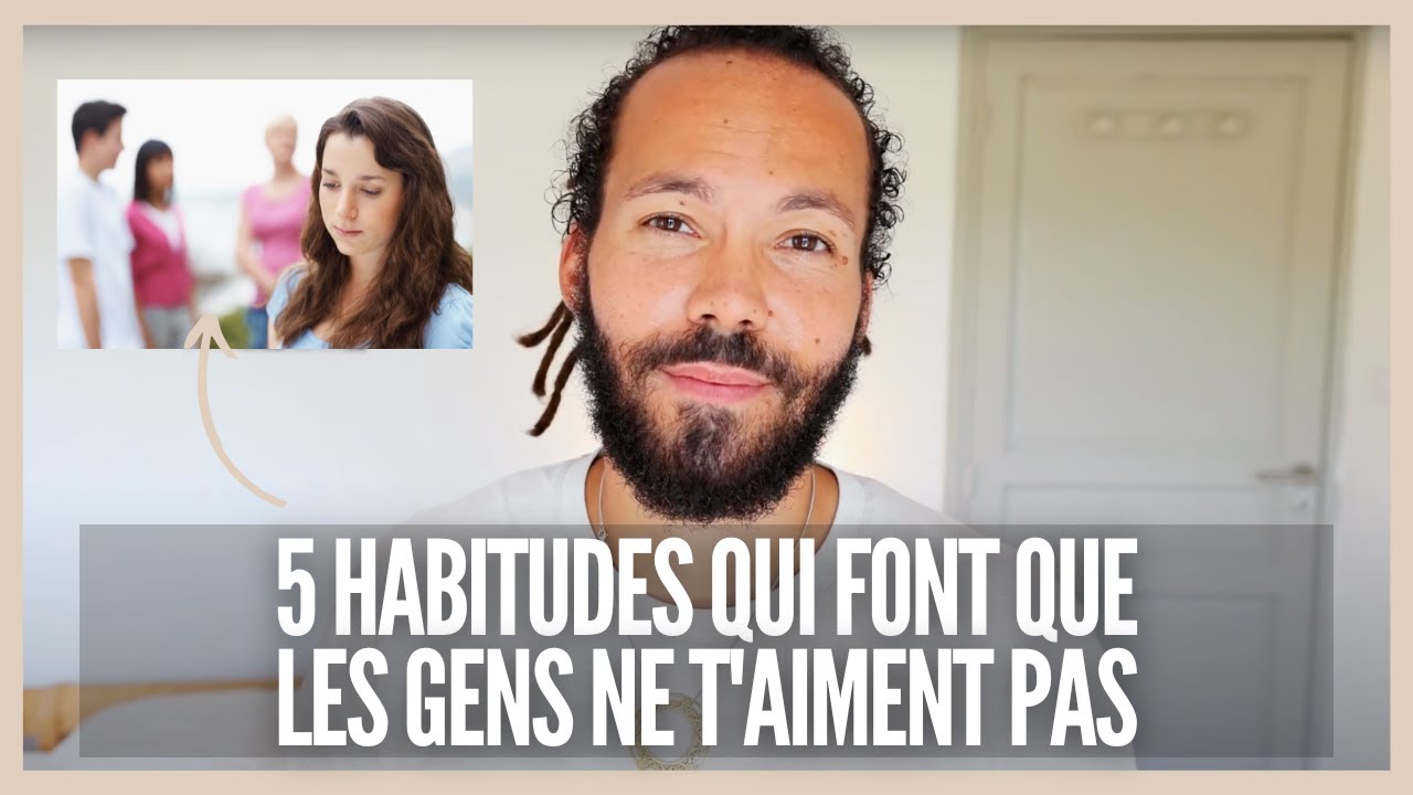 5 habitudes qui font que les gens ne t'aiment pas - YouTube