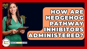 How Are Hedgehog Pathway Inhibitors Administered? - Oncology Support Network