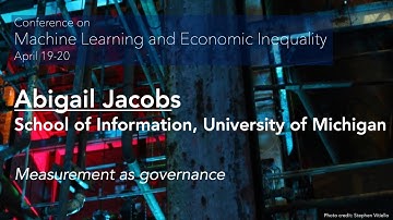 ML and Economic Inequality: Abigail Jacobs (School of Information) Measurement as governance