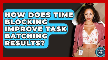 How Does Time Blocking Improve Task Batching Results? - First Job Success Guide