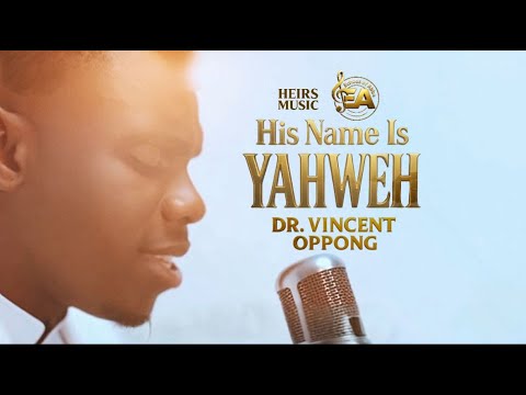His Name Is Yahweh Spirit Filled Worship Song By Vincent Oppoong