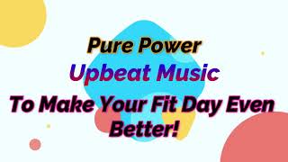 Pure Power Upbeat Music To Make Your Day Fly!