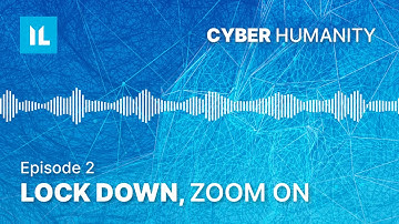 Episode 2: Lock Down, Zoom On | Cyber Humanity