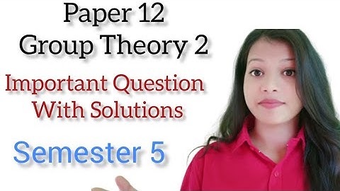 Important Question Paper 12 (Group Theory 2) Semester 5