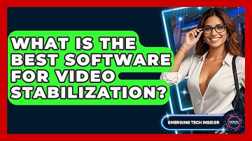 What Is The Best Software For Video Stabilization? - Emerging Tech Insider