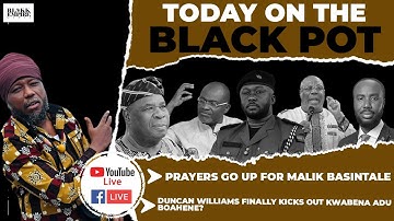 PRAYERS GO UP FOR MALIK BASINTALE, DUNCAN WILLIAMS FINALLY KICKS OUT KWABENA ADU BOAHENE?