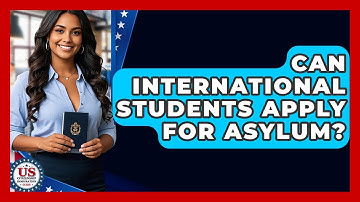 Can International Students Apply For Asylum? - US Citizenship Immigration Guide