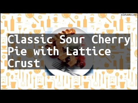 Recipe Classic Sour Cherry Pie with Lattice Crust