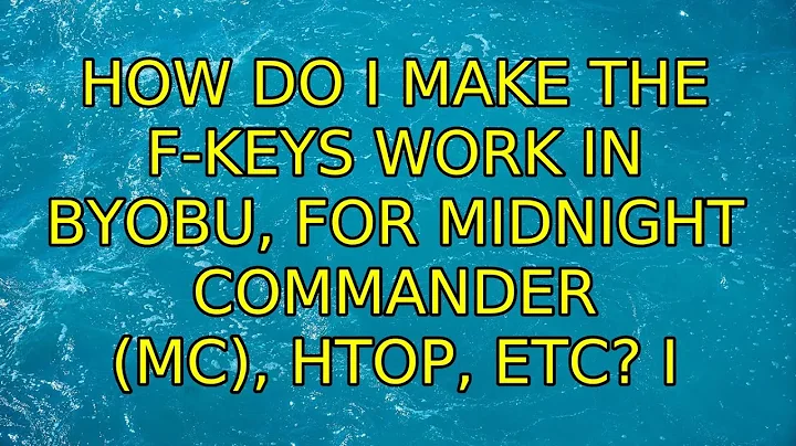 How do I make the F-keys work in byobu, for midnight commander (mc), htop, etc? (3 Solutions!!)