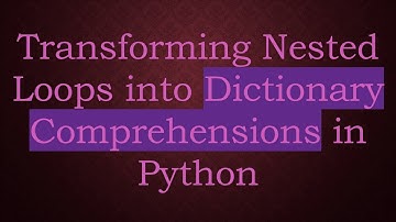 Transforming Nested Loops into Dictionary Comprehensions in Python